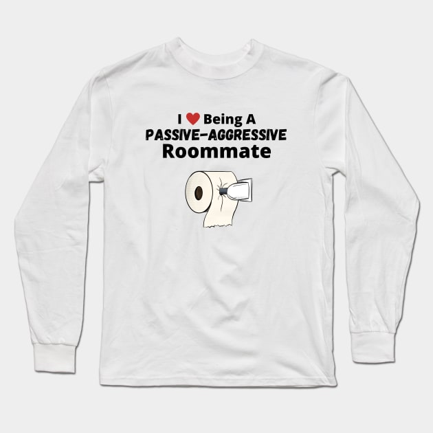 I Love Being A Passive-Aggressive Roommate Long Sleeve T-Shirt by Pixel Playhouse